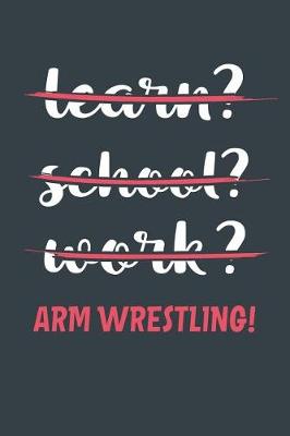 Book cover for Learn? School? Work? Arm Wrestling!