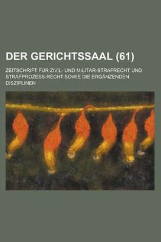 Cover of Der Gerichtssaal; Zeitschrift Fur Zivil- Und Militar-Strafrecht Und Strafprozess-Recht Sowie Die Erganzenden Disziplinen (61 )
