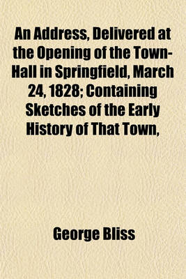 Book cover for An Address, Delivered at the Opening of the Town-Hall in Springfield, March 24, 1828; Containing Sketches of the Early History of That Town,