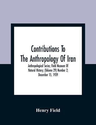 Book cover for Contributions To The Anthropology Of Iran; Anthropological Series; Field Museum Of Natural History; (Volume 29) Number 2; December 15, 1939