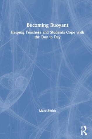 Cover of Becoming Buoyant: Helping Teachers and Students Cope with the Day to Day