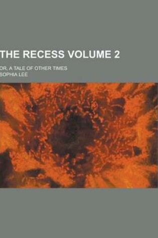 Cover of The Recess; Or, a Tale of Other Times Volume 2