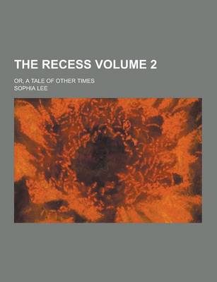 Book cover for The Recess; Or, a Tale of Other Times Volume 2