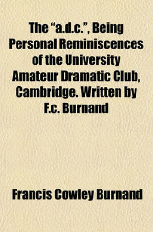 Cover of The "A.D.C.," Being Personal Reminiscences of the University Amateur Dramatic Club, Cambridge. Written by F.C. Burnand