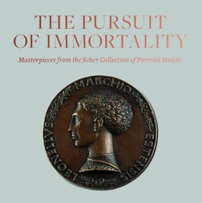 Book cover for Pursuit of Immortality: Masterpieces from the Scher Collection of Portrait Medals