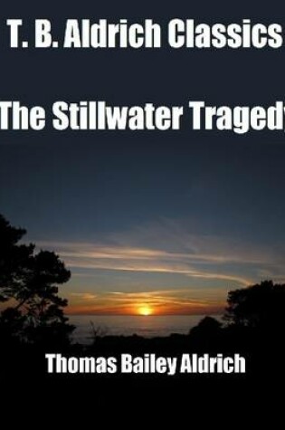 Cover of T. B. Aldrich Classics: The Stillwater Tragedy