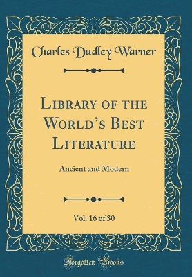 Book cover for Library of the Worlds Best Literature, Vol. 16 of 30: Ancient and Modern (Classic Reprint)