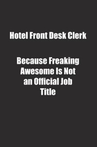 Cover of Hotel Front Desk Clerk Because Freaking Awesome Is Not an Official Job Title.