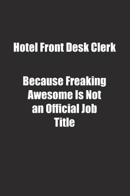 Book cover for Hotel Front Desk Clerk Because Freaking Awesome Is Not an Official Job Title.