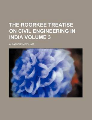 Book cover for The Roorkee Treatise on Civil Engineering in India Volume 3