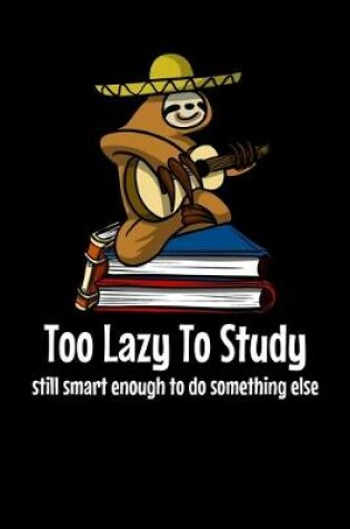 Cover of Too Lazy To Study Still Smart Enough To Do Something Else