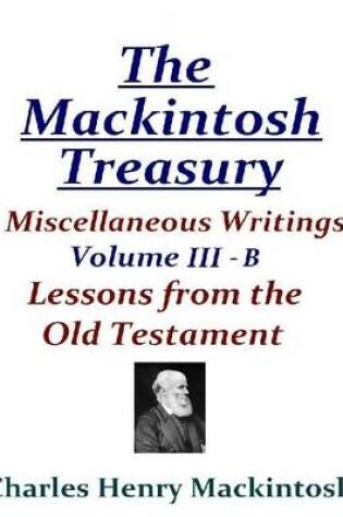 Cover of The Mackintosh Treasury - Miscellaneous Writings - Volume III-B: Lessons from the Old Testament