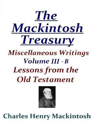 Book cover for The Mackintosh Treasury - Miscellaneous Writings - Volume III-B: Lessons from the Old Testament