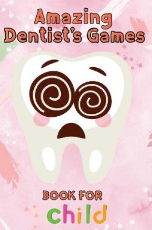 Cover of Amazing Dentist's Games Book For Child