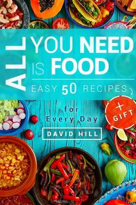 Book cover for All you need is food. Easy 50 resipes. Recipes for every day