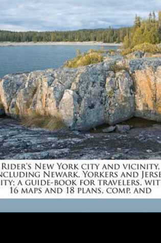 Cover of Rider's New York City and Vicinity, Including Newark, Yorkers and Jersey City; A Guide-Book for Travelers, with 16 Maps and 18 Plans, Comp. and