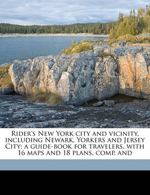 Book cover for Rider's New York City and Vicinity, Including Newark, Yorkers and Jersey City; A Guide-Book for Travelers, with 16 Maps and 18 Plans, Comp. and