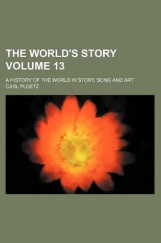 Cover of The World's Story Volume 13; A History of the World in Story, Song and Art