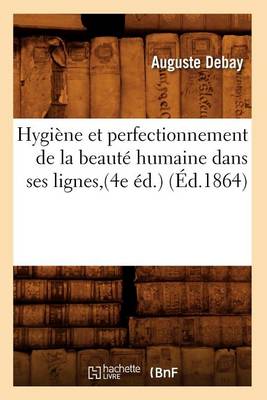 Cover of Hygi�ne Et Perfectionnement de la Beaut� Humaine Dans Ses Lignes, (4e �d.) (�d.1864)