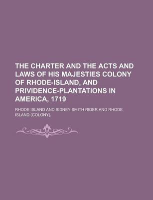 Book cover for The Charter and the Acts and Laws of His Majesties Colony of Rhode-Island, and Prividence-Plantations in America, 1719