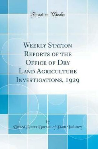 Cover of Weekly Station Reports of the Office of Dry Land Agriculture Investigations, 1929 (Classic Reprint)
