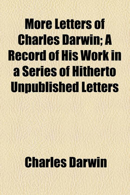 Book cover for More Letters of Charles Darwin; A Record of His Work in a Series of Hitherto Unpublished Letters Volume 1