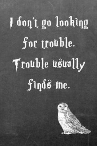 Cover of I Don't Go Looking for Trouble. Trouble Usually Finds Me.