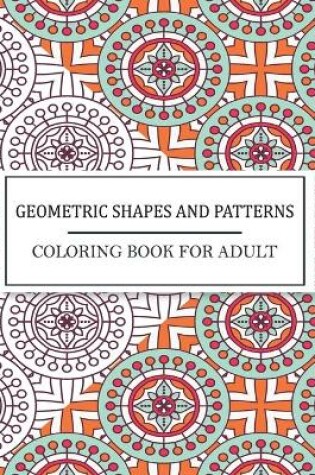 Cover of Geometric Shapes And Patterns Coloring Book For Adult