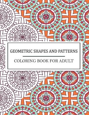 Book cover for Geometric Shapes And Patterns Coloring Book For Adult