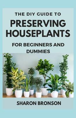 Book cover for The DIY Guide To Preserving Houseplants for Beginners and Dummies