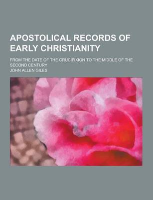 Book cover for Apostolical Records of Early Christianity; From the Date of the Crucifixion to the Middle of the Second Century