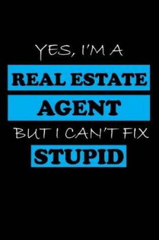 Cover of Yes, I'm a Real Estate Agent But I Can't Fix Stupid