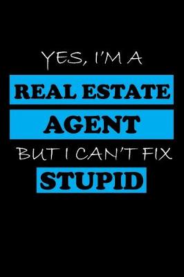 Book cover for Yes, I'm a Real Estate Agent But I Can't Fix Stupid