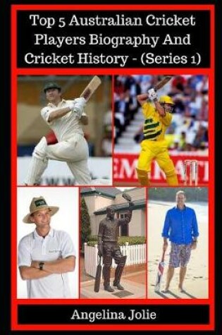 Cover of Top 5 Australian Cricket Players Biography and Cricket History - (Series 1)
