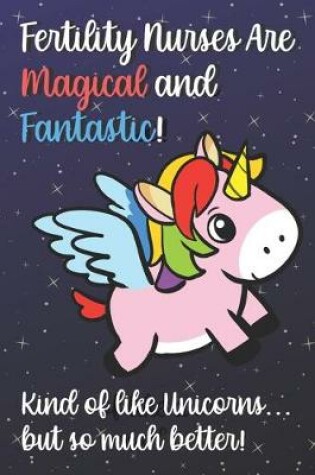 Cover of Fertility Nurses Are Magical And Fantastic Kind Of Like A Unicorn But So Much Better