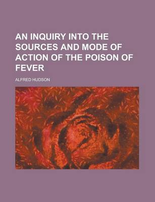 Book cover for An Inquiry Into the Sources and Mode of Action of the Poison of Fever