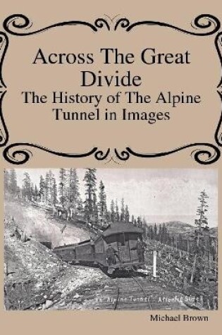 Cover of Across The Great Divide The History of Alpine Tunnel In Images