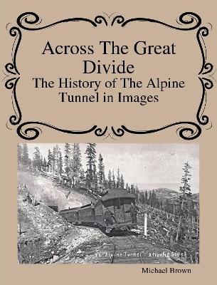 Book cover for Across The Great Divide The History of Alpine Tunnel In Images