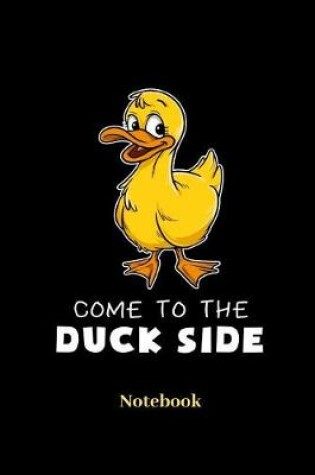 Cover of Come To The Duck Side Notebook