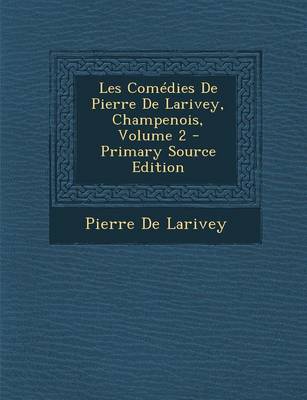 Book cover for Les Comedies de Pierre de Larivey, Champenois, Volume 2 - Primary Source Edition