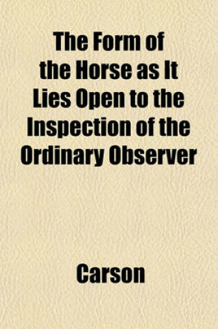 Cover of The Form of the Horse as It Lies Open to the Inspection of the Ordinary Observer