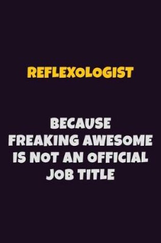 Cover of Reflexologist, Because Freaking Awesome Is Not An Official Job Title