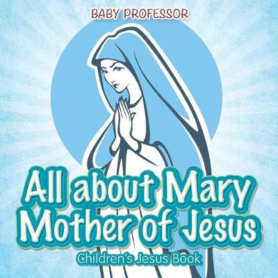 Book cover for All about Mary Mother of Jesus Children's Jesus Book