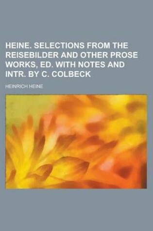 Cover of Heine. Selections from the Reisebilder and Other Prose Works, Ed. with Notes and Intr. by C. Colbeck