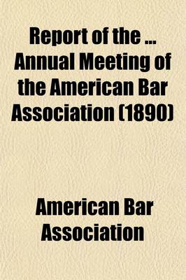 Book cover for Report of the Annual Meeting of the American Bar Association (Volume 13)