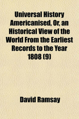 Cover of Universal History Americanised, Or, an Historical View of the World from the Earliest Records to the Year 1808 (Volume 9)