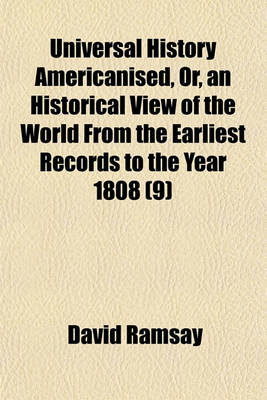 Book cover for Universal History Americanised, Or, an Historical View of the World from the Earliest Records to the Year 1808 (Volume 9)