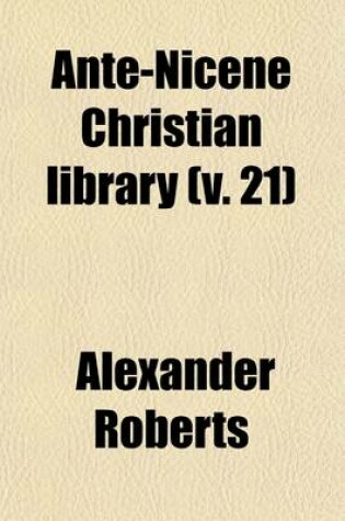 Cover of Ante-Nicene Christian Library (Volume 21); Translations of the Writings of the Fathers Down to A.D. 325