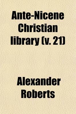 Book cover for Ante-Nicene Christian Library (Volume 21); Translations of the Writings of the Fathers Down to A.D. 325