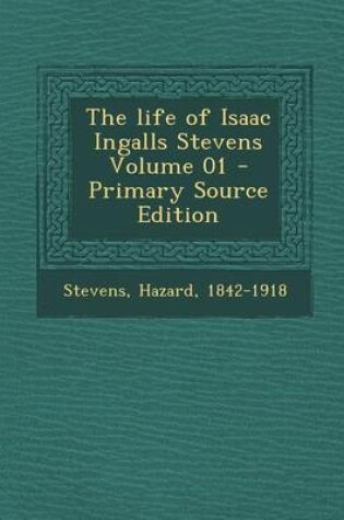 Cover of The Life of Isaac Ingalls Stevens Volume 01